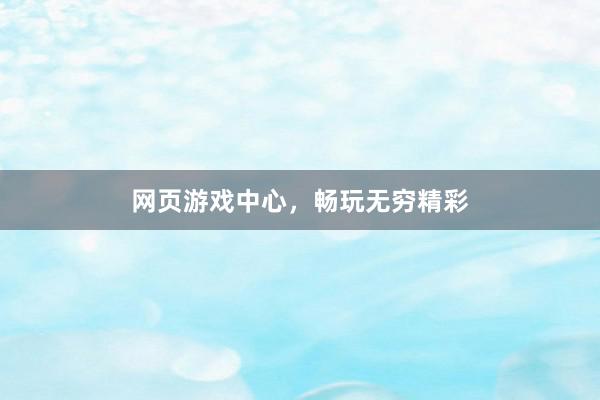 网页游戏中心，畅玩无穷精彩